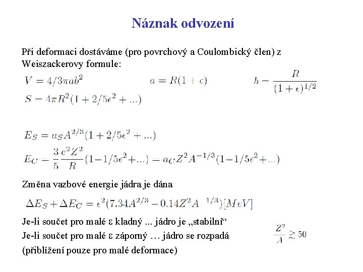 Náznak odvození Při deformaci dostáváme (pro povrchový a Coulombický člen) z Weiszackerovy formule: Změna Náznak odvození Při deformaci dostáváme (pro povrchový a Coulombický člen) z Weiszackerovy formule: Změna