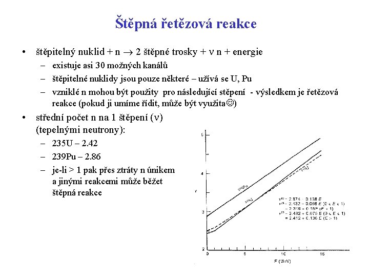 Štěpná řetězová reakce • štěpitelný nuklid + n ® 2 štěpné trosky + n Štěpná řetězová reakce • štěpitelný nuklid + n ® 2 štěpné trosky + n