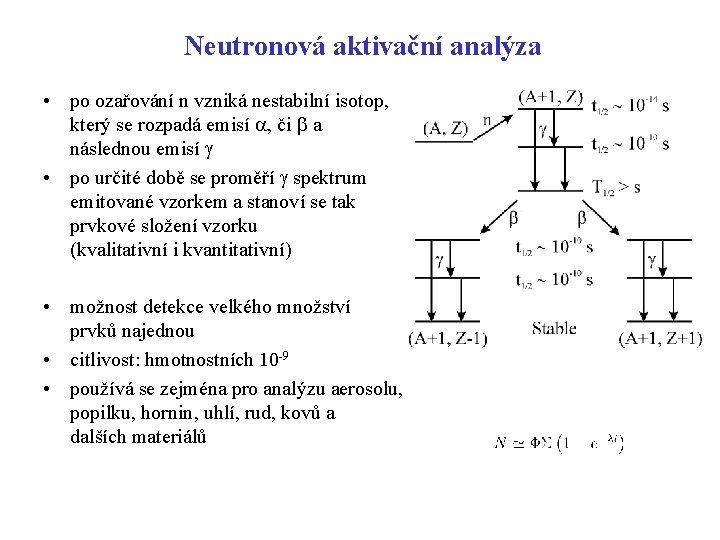 Neutronová aktivační analýza • po ozařování n vzniká nestabilní isotop, který se rozpadá emisí Neutronová aktivační analýza • po ozařování n vzniká nestabilní isotop, který se rozpadá emisí