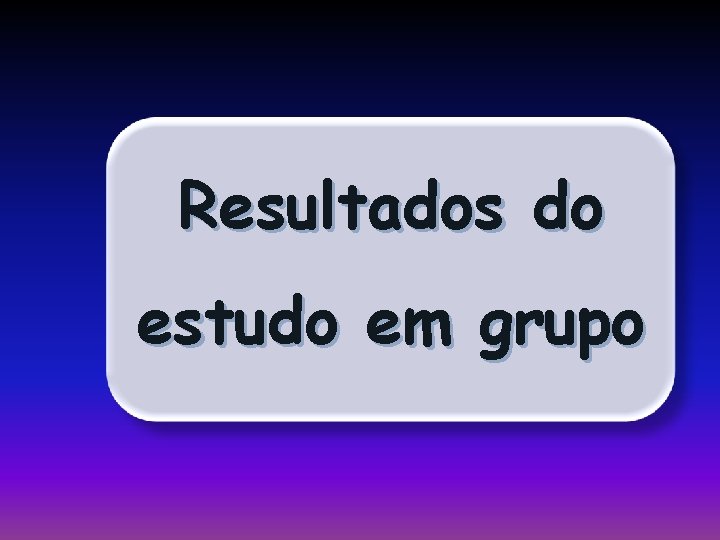 Resultados do estudo em grupo 