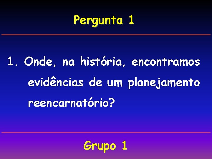 Pergunta 1 1. Onde, na história, encontramos evidências de um planejamento reencarnatório? Grupo 1