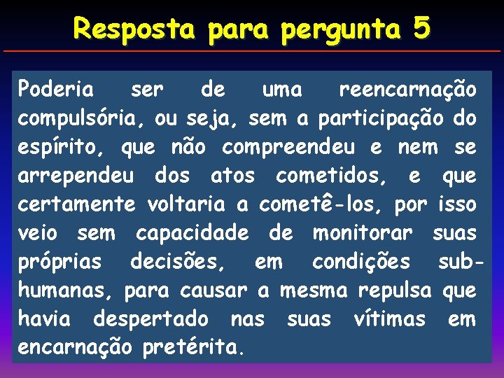 Resposta para pergunta 5 Poderia ser de uma reencarnação compulsória, ou seja, sem a