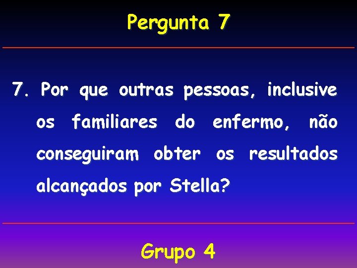 Pergunta 7 7. Por que outras pessoas, inclusive os familiares do enfermo, não conseguiram