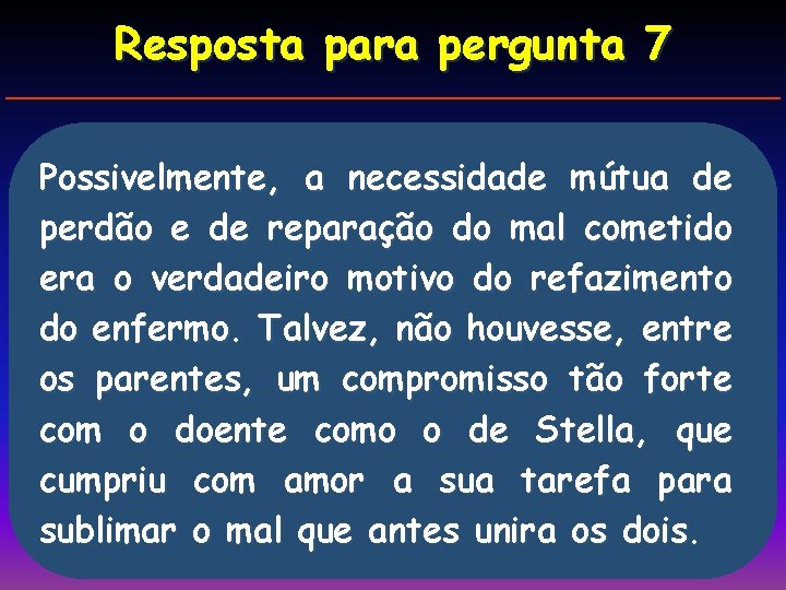 Resposta para pergunta 7 Possivelmente, a necessidade mútua de perdão e de reparação do