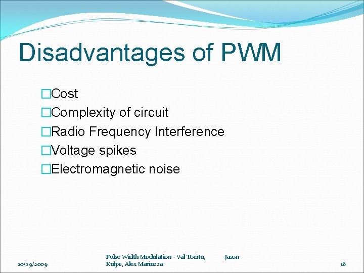 Disadvantages of PWM �Cost �Complexity of circuit �Radio Frequency Interference �Voltage spikes �Electromagnetic noise