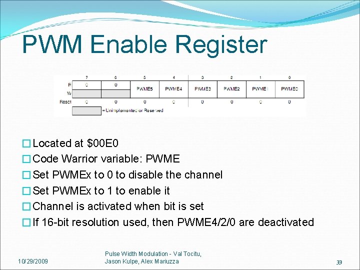 PWM Enable Register �Located at $00 E 0 �Code Warrior variable: PWME �Set PWMEx