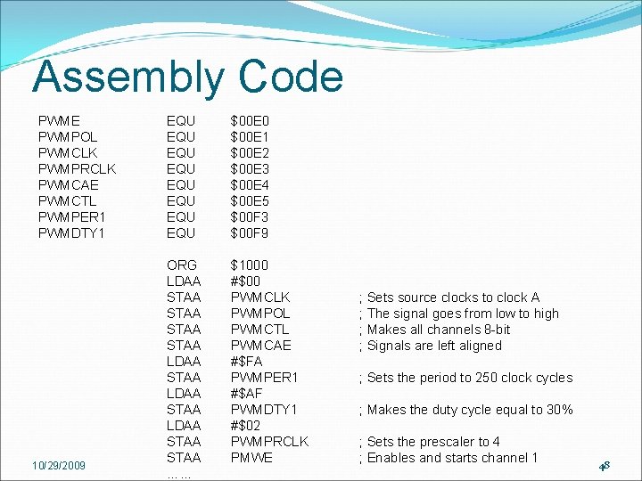 Assembly Code PWME PWMPOL PWMCLK PWMPRCLK PWMCAE PWMCTL PWMPER 1 PWMDTY 1 10/29/2009 EQU