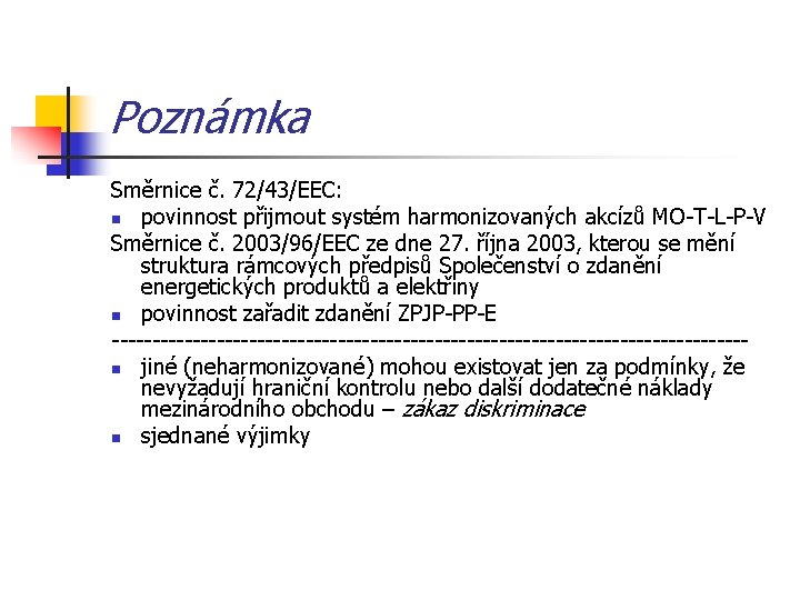 Poznámka Směrnice č. 72/43/EEC: n povinnost přijmout systém harmonizovaných akcízů MO-T-L-P-V Směrnice č. 2003/96/EEC