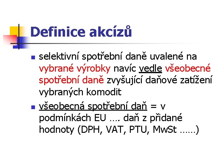 Definice akcízů n n selektivní spotřební daně uvalené na vybrané výrobky navíc vedle všeobecné