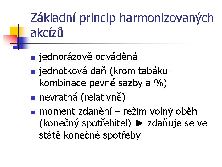 Základní princip harmonizovaných akcízů n n jednorázově odváděná jednotková daň (krom tabáku- kombinace pevné