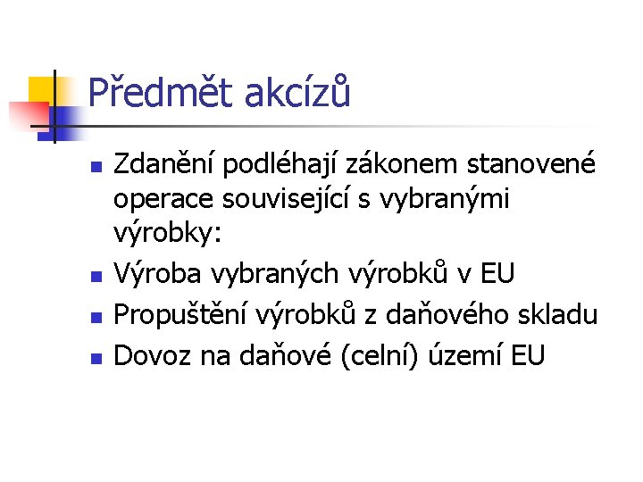 Předmět akcízů n n Zdanění podléhají zákonem stanovené operace související s vybranými výrobky: Výroba