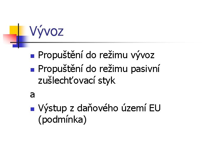 Vývoz n n Propuštění do režimu vývoz Propuštění do režimu pasivní zušlechťovací styk a