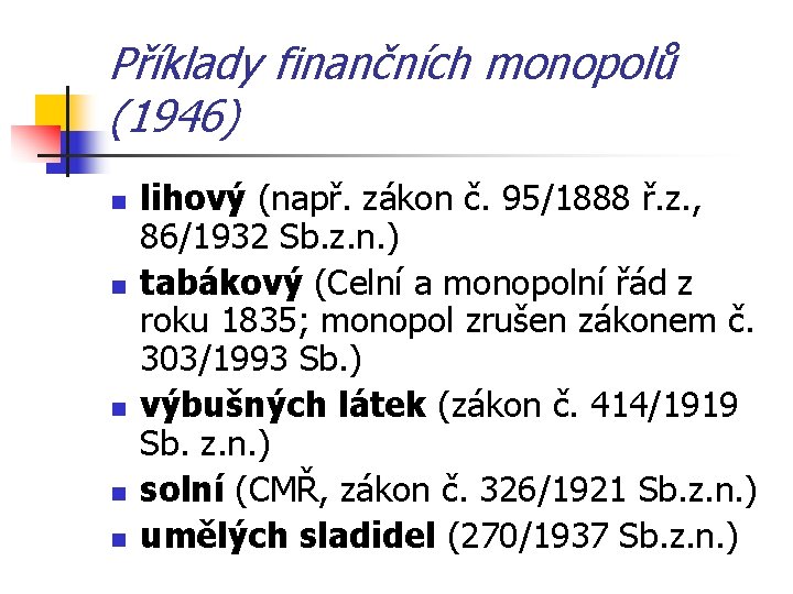 Příklady finančních monopolů (1946) n n n lihový (např. zákon č. 95/1888 ř. z.