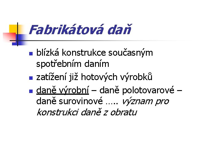 Fabrikátová daň n n n blízká konstrukce současným spotřebním daním zatížení již hotových výrobků