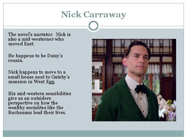 Nick Carraway The novel’s narrator. Nick is also a mid-westerner who moved East. He