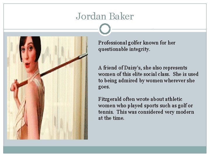 Jordan Baker Professional golfer known for her questionable integrity. A friend of Daisy’s, she