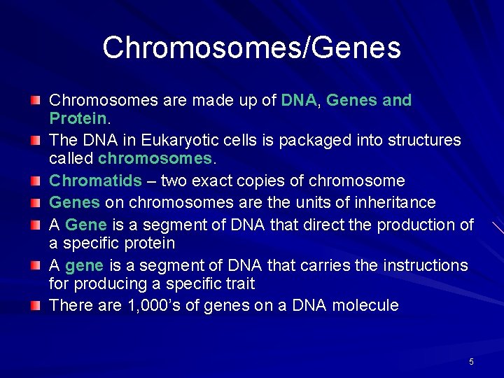 Chromosomes/Genes Chromosomes are made up of DNA, Genes and Protein. The DNA in Eukaryotic