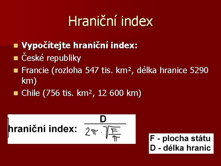 Hraniční index Vypočítejte hraniční index: n České republiky n Francie (rozloha 547 tis. km²,