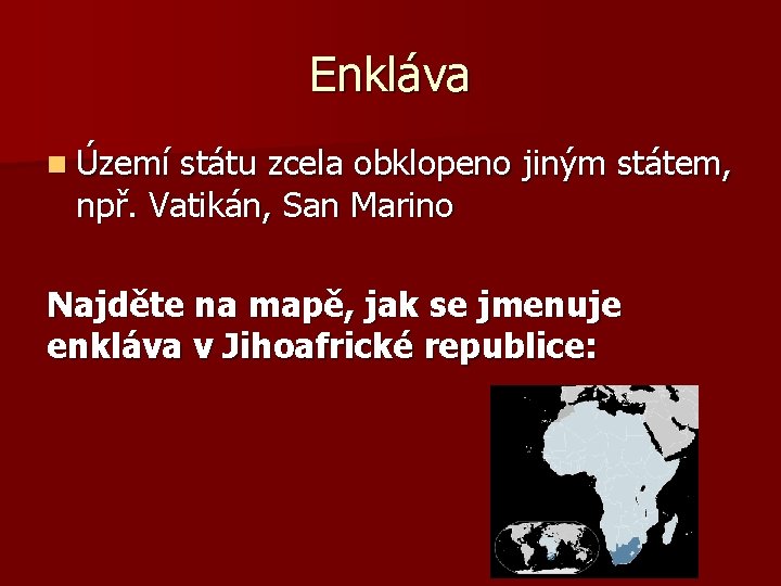 Enkláva n Území státu zcela obklopeno jiným státem, npř. Vatikán, San Marino Najděte na