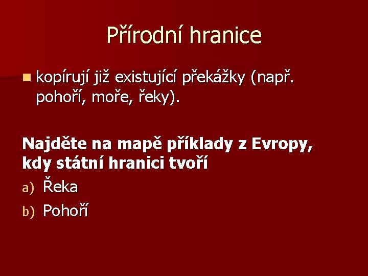 Přírodní hranice n kopírují již existující překážky (např. pohoří, moře, řeky). Najděte na mapě