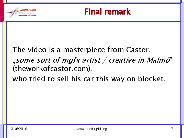 Final remark The video is a masterpiece from Castor, „some sort of mgfx artist