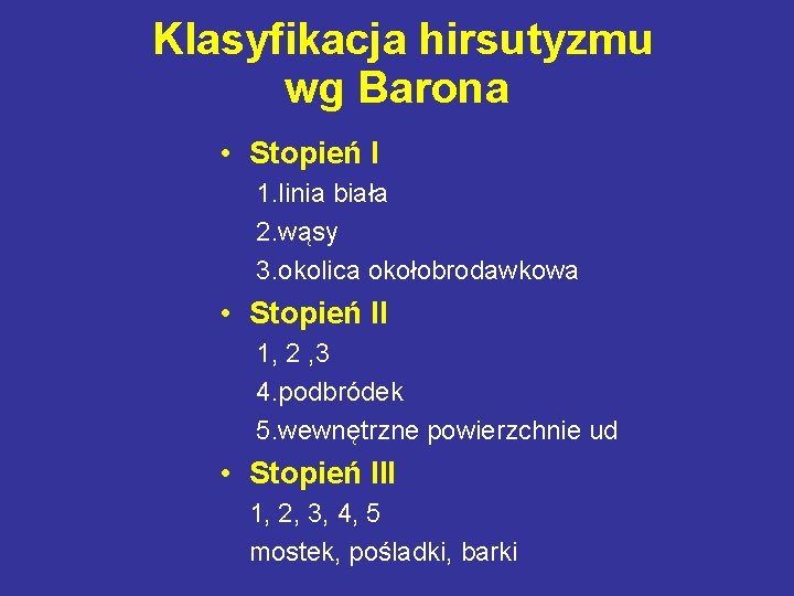Klasyfikacja hirsutyzmu wg Barona • Stopień I 1. linia biała 2. wąsy 3. okolica