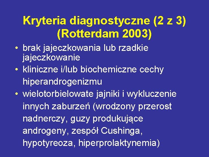 Kryteria diagnostyczne (2 z 3) (Rotterdam 2003) • brak jajeczkowania lub rzadkie jajeczkowanie •