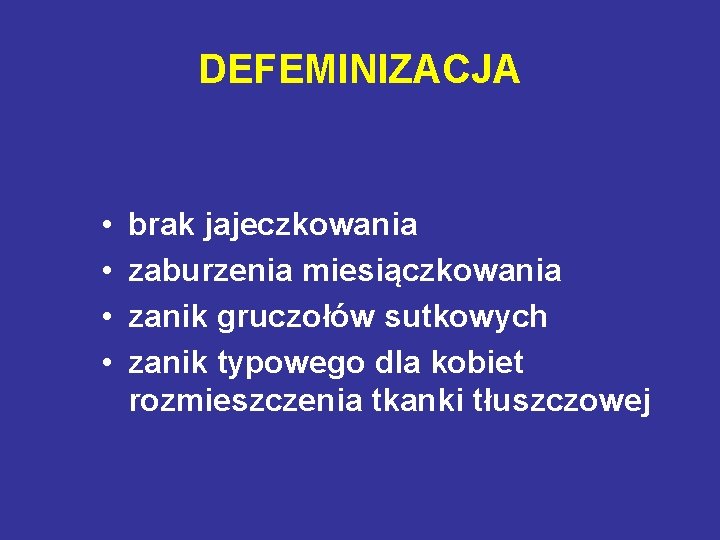 DEFEMINIZACJA • • brak jajeczkowania zaburzenia miesiączkowania zanik gruczołów sutkowych zanik typowego dla kobiet