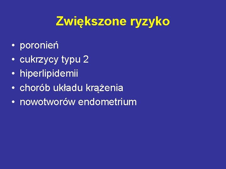 Zwiększone ryzyko • • • poronień cukrzycy typu 2 hiperlipidemii chorób układu krążenia nowotworów