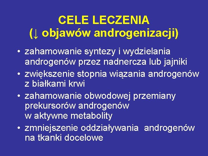 CELE LECZENIA (↓ objawów androgenizacji) • zahamowanie syntezy i wydzielania androgenów przez nadnercza lub