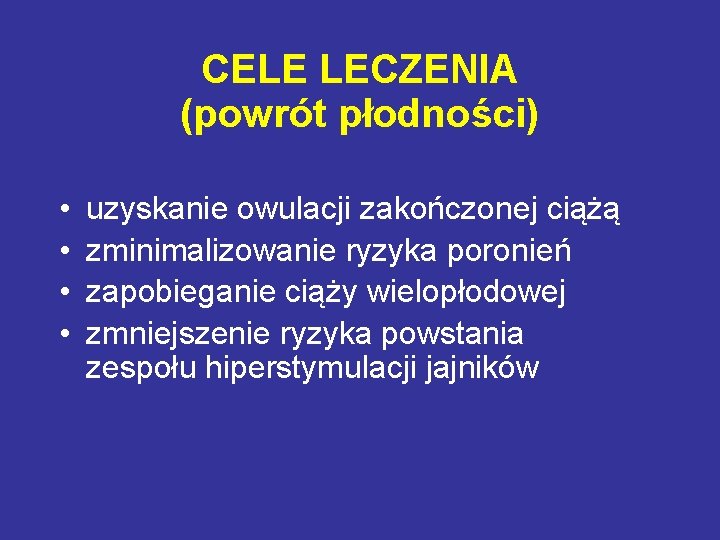 CELE LECZENIA (powrót płodności) • • uzyskanie owulacji zakończonej ciążą zminimalizowanie ryzyka poronień zapobieganie