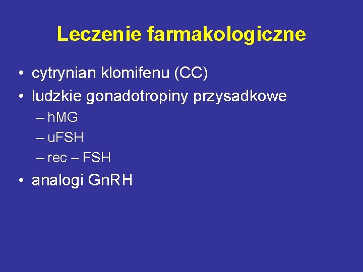 Leczenie farmakologiczne • cytrynian klomifenu (CC) • ludzkie gonadotropiny przysadkowe – h. MG –