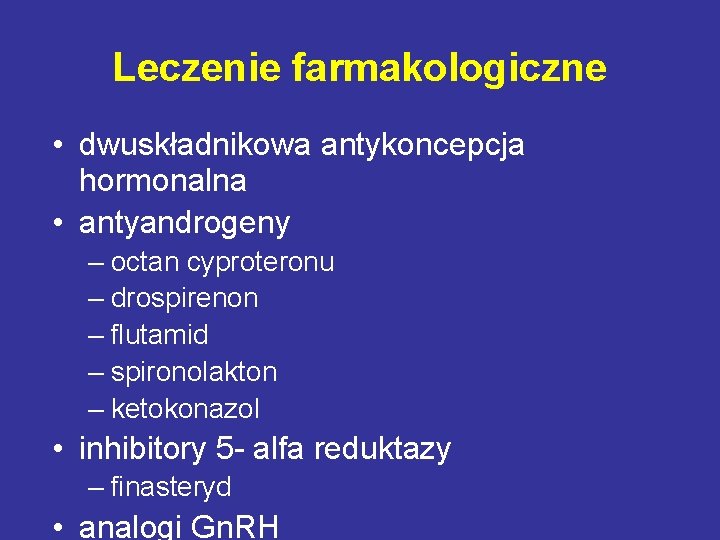 Leczenie farmakologiczne • dwuskładnikowa antykoncepcja hormonalna • antyandrogeny – octan cyproteronu – drospirenon –