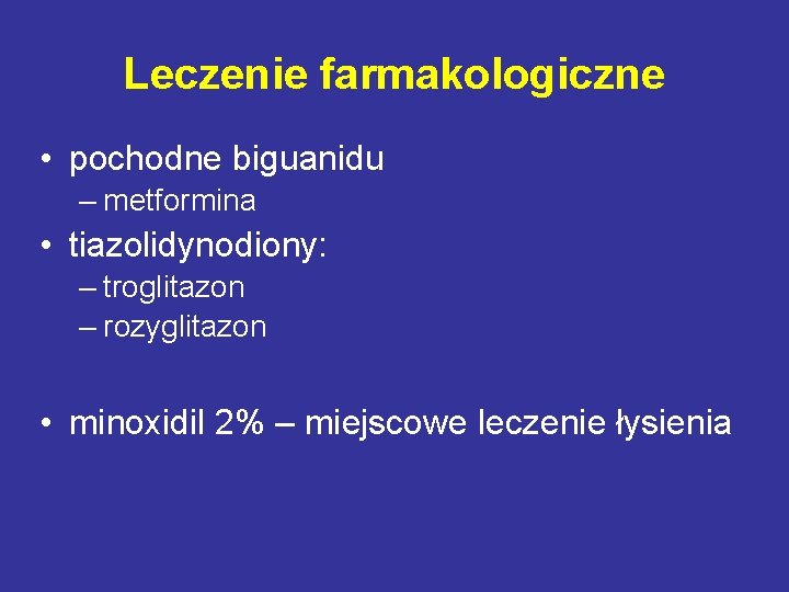 Leczenie farmakologiczne • pochodne biguanidu – metformina • tiazolidynodiony: – troglitazon – rozyglitazon •