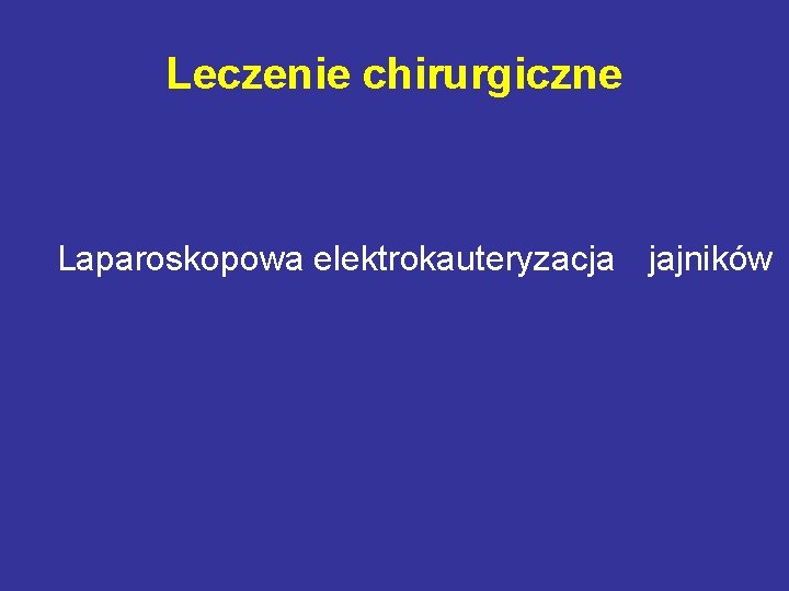 Leczenie chirurgiczne Laparoskopowa elektrokauteryzacja jajników 