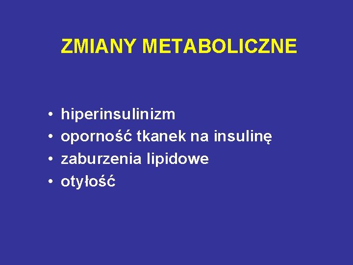 ZMIANY METABOLICZNE • • hiperinsulinizm oporność tkanek na insulinę zaburzenia lipidowe otyłość 