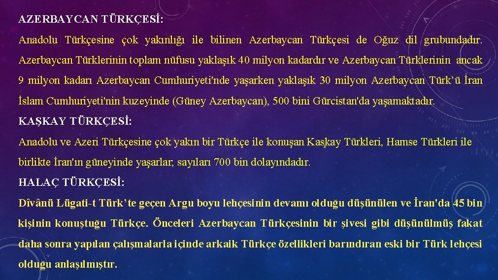 AZERBAYCAN TÜRKÇESİ: Anadolu Türkçesine çok yakınlığı ile bilinen Azerbaycan Türkçesi de Oğuz dil grubundadır.