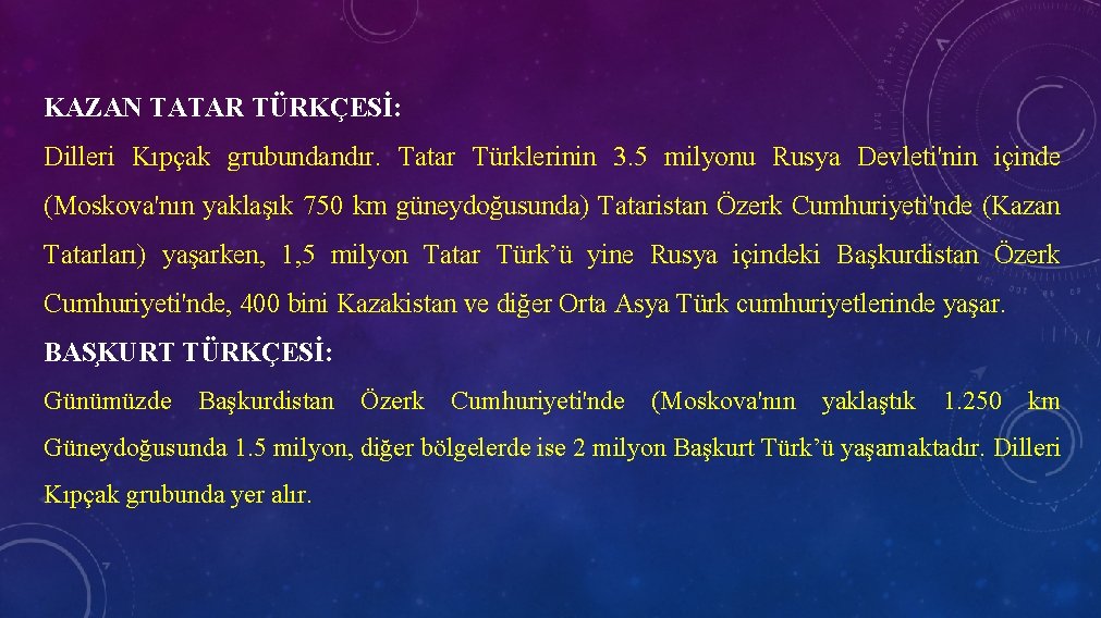 KAZAN TATAR TÜRKÇESİ: Dilleri Kıpçak grubundandır. Tatar Türklerinin 3. 5 milyonu Rusya Devleti'nin içinde