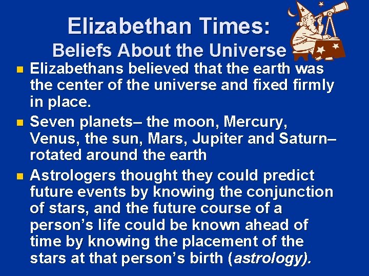 Elizabethan Times: Beliefs About the Universe n n n Elizabethans believed that the earth