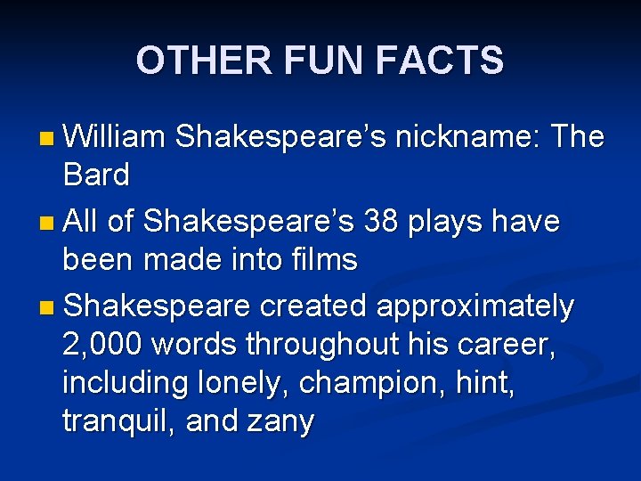 OTHER FUN FACTS n William Shakespeare’s nickname: The Bard n All of Shakespeare’s 38