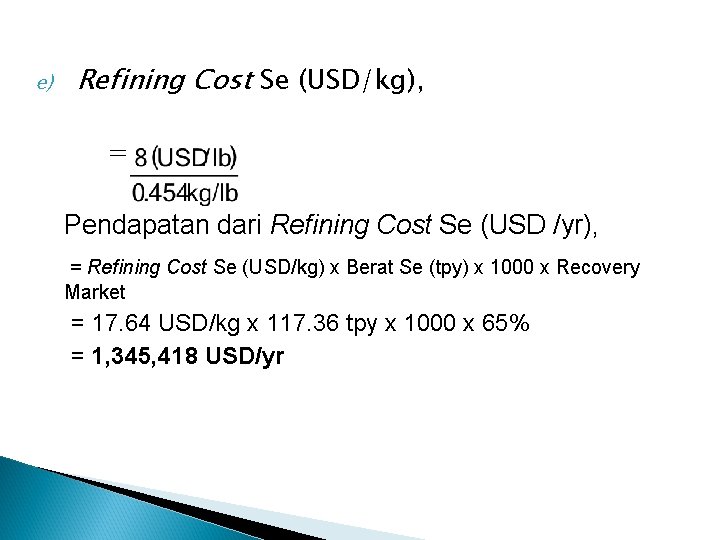 e) Refining Cost Se (USD/kg), = Pendapatan dari Refining Cost Se (USD /yr), =