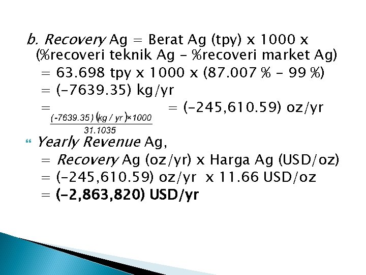 b. Recovery Ag = Berat Ag (tpy) x 1000 x (%recoveri teknik Ag -