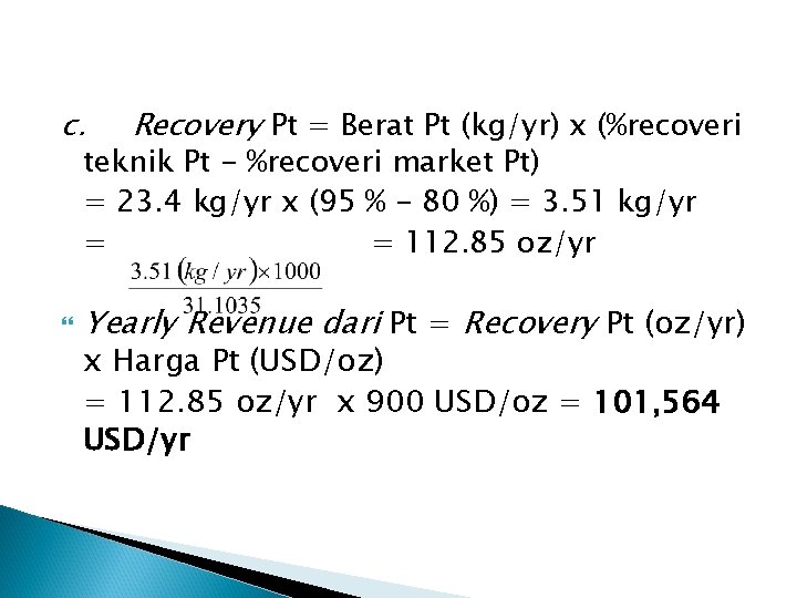 c. Recovery Pt = Berat Pt (kg/yr) x (%recoveri teknik Pt - %recoveri market