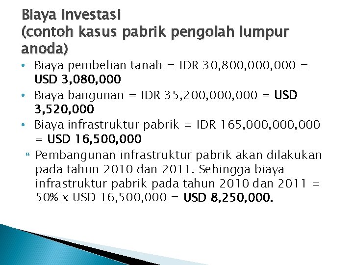 Biaya investasi (contoh kasus pabrik pengolah lumpur anoda) • Biaya pembelian tanah = IDR