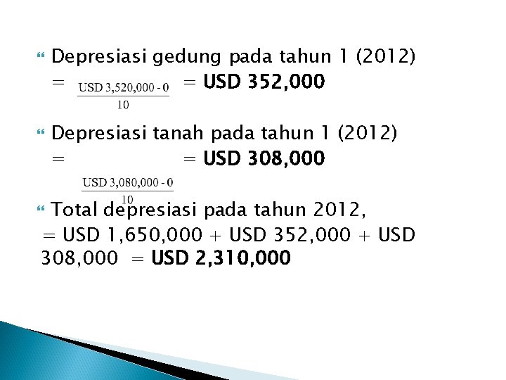 Depresiasi gedung pada tahun 1 (2012) = = USD 352, 000 Depresiasi tanah