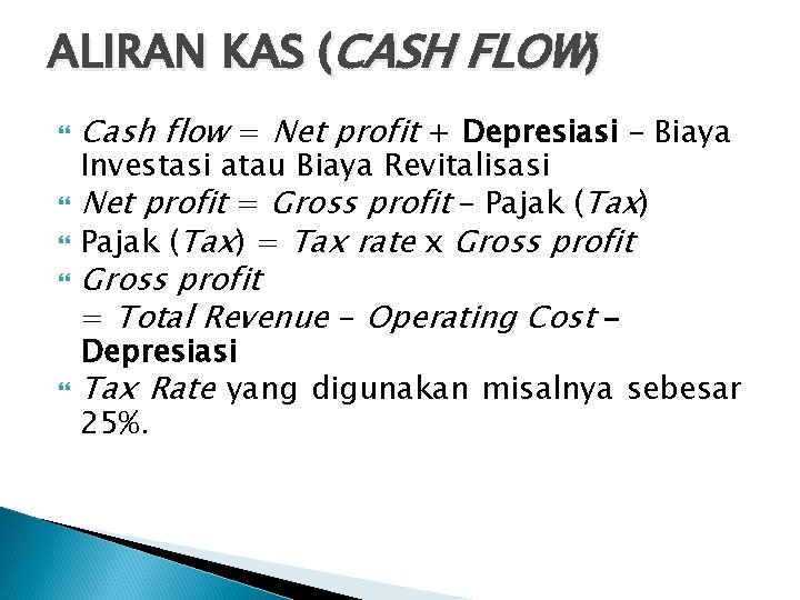 ALIRAN KAS (CASH FLOW) Cash flow = Net profit + Depresiasi – Biaya Investasi
