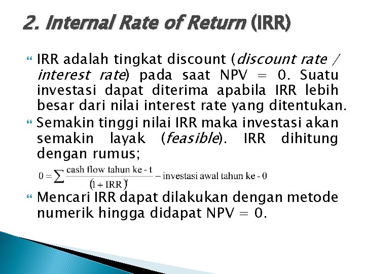 2. Internal Rate of Return (IRR) IRR adalah tingkat discount (discount rate / interest