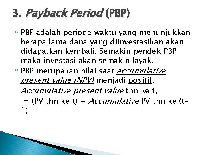 3. Payback Period (PBP) PBP adalah periode waktu yang menunjukkan berapa lama dana yang