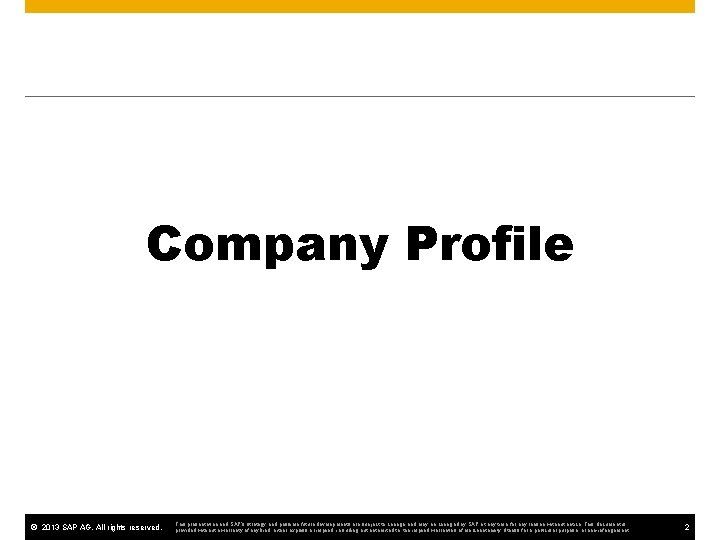 Company Profile © 2013 SAP AG. All rights reserved. This presentation and SAP‘s strategy