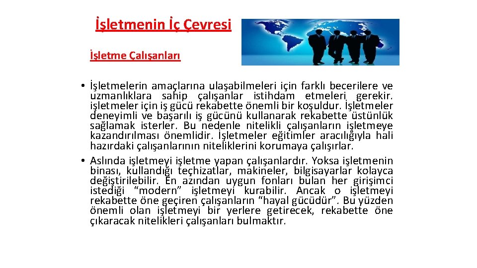 İşletmenin İç Çevresi İşletme Çalışanları • İşletmelerin amaçlarına ulaşabilmeleri için farklı becerilere ve uzmanlıklara